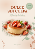 Dulce sin culpa: 101 recetas sin azúcar + 3 bonos de regalo